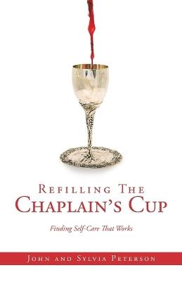 Refilling The Chaplain's Cup: Finding Self-Care That Works John and Sylvia Peterson - Sylvia Peterson,John Peterson - cover