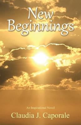 New Beginnings: An Inspirational Novel - Claudia J Caporale - cover