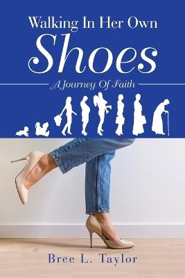 Walking In Her Own Shoes: A Journey Of Faith - Bree L Taylor - cover