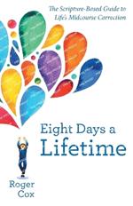 Eight Days a Lifetime: The Scripture-Based Guide to Life's Midcourse Correction