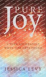 Pure Joy: Living Abundantly When Life Gets Tough