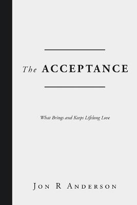 The Acceptance: What Brings and Keeps Lifelong Love - Jon R Anderson - cover