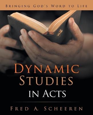 Dynamic Studies in Acts: Bringing God's Word to Life - Fred a Scheeren - cover