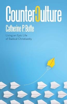 Counterculture: Living an Epic Life of Radical Christianity - Catherine P Butte - cover