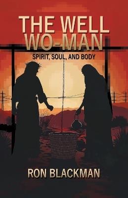 The Well Wo-Man: Spirit, Soul, and Body - Ron Blackman - cover