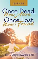 Once Dead, Now Alive Once Lost, Now Found: A Story of a Mother and Daughter