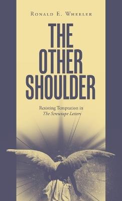 The Other Shoulder: Resisting Temptation in The Screwtape Letters - Ronald E Wheeler - cover