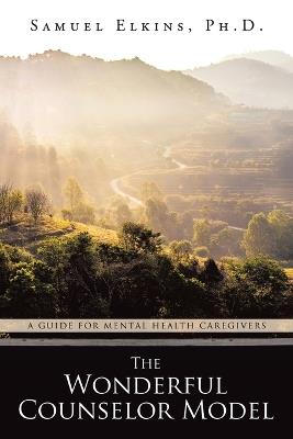 The Wonderful Counselor Model: A Guide For Mental Health Caregivers - Samuel Elkins - cover