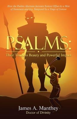 Psalms: Their Timeless Beauty and Powerful Impact: How the Psalms Alternate between Sorrow Offset by a Hint of Sweetness and Joy, Tempered by a Tinge of Sorrow - James A Manthey - cover