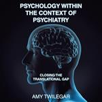 Psychology Within the Context of Psychiatry: Closing the Translational Gap