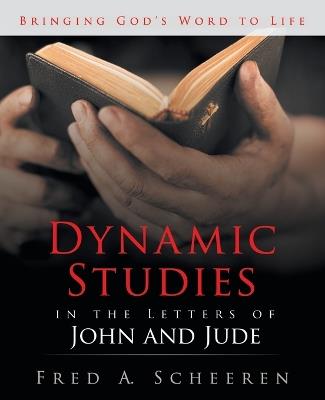 Dynamic Studies in the Letters of John and Jude: Bringing God's Word to Life - Fred a Scheeren - cover