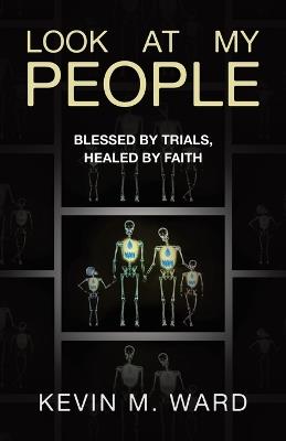Look At My People: Blessed by trials, healed by faith - Kevin M Ward - cover