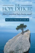 The Hope Deficit!: Man's essential but elusive need!