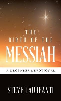 The Birth of the Messiah: A December Devotional - Steve Laureanti - cover