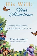 His Will: Your Abundance: Living and Loving God's Plan for Your Life