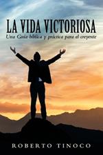 La Vida Victoriosa: Una Guía bíblica y práctica para el creyente