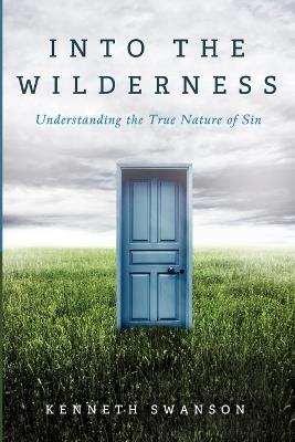 Into the Wilderness: Understanding the True Nature of Sin - Kenneth Swanson - cover