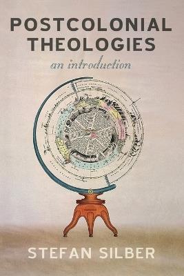 Postcolonial Theologies: An Introduction - Stefan Silber - cover