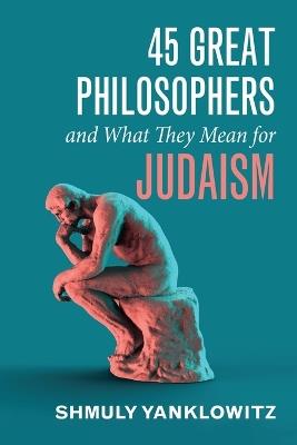 45 Great Philosophers and What They Mean for Judaism - Shmuly Yanklowitz - cover