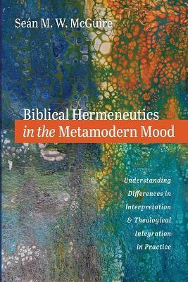 Biblical Hermeneutics in the Metamodern Mood - Se?n M W McGuire - cover