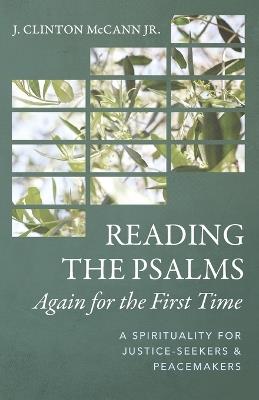 Reading the Psalms Again for the First Time: A Spirituality for Justice-Seekers and Peacemakers - J Clinton McCann - cover