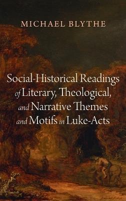 Social-Historical Readings of Literary, Theological, and Narrative Themes and Motifs in Luke-Acts - Michael Blythe - cover