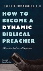 How to Become a Dynamic Biblical Preacher