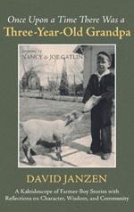 Once Upon a Time There Was a Three-Year-Old Grandpa: A Kaleidoscope of Farmer-Boy Stories with Reflections on Character, Wisdom, and Community