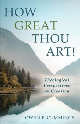 How Great Thou Art!: Theological Perspectives on Creation - Owen F Cummings - cover