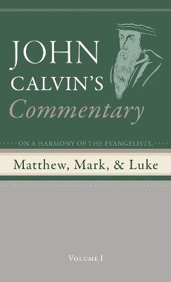 Commentary on a Harmony of the Evangelists, Matthew, Mark, and Luke, Volume 1 - John Calvin - cover