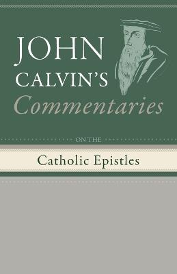 Commentaries on the Catholic Epistles - John Calvin - cover