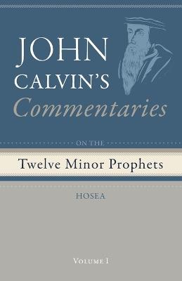 Commentaries on the Twelve Minor Prophets, Volume 1: Hosea - John Calvin - cover
