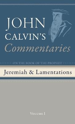 Commentaries on the Book of the Prophet Jeremiah and the Lamentations, Volume 1 - John Calvin - cover