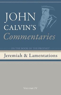 Commentaries on the Book of the Prophet Jeremiah and the Lamentations, Volume 4 - John Calvin - cover