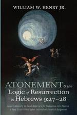 Atonement and the Logic of Resurrection in Hebrews 9:27-28: Jesus's Ministry to Lead Believers for Salvation Into Heaven a Very Little While After Individual Death and Judgment