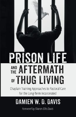 Prison Life and the Aftermath of Thug Living: Chaplain Training Approaches to Pastoral Care for the Long-Term Incarcerated - Damien W D Davis - cover