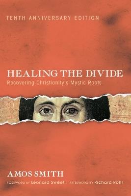 Healing the Divide, Tenth Anniversary Edition: Recovering Christianity's Mystic Roots - Amos Smith - cover