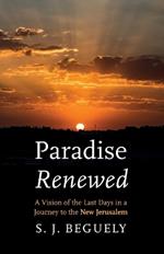 Paradise Renewed: A Vision of the Last Days in a Journey to the New Jerusalem