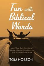 Fun with Biblical Words: More Than Sixty Greek and Hebrew Words to Revolutionize Your Study of God's Word