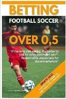 Betting Football Soccer Over 0,5: Step-By-Step Guide to "One Goal Pay Strategy" - Alexbettin - cover