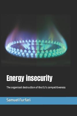 Energy insecurity: The organised destruction of the EU's competitiveness - Samuel Furfari - cover