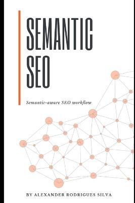 Semantic Seo: The Semantic-aware SEO workflow - Alexander Rodrigues Silva - cover