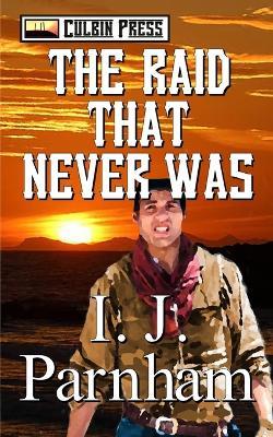 The Raid That Never Was - I J Parnham - cover