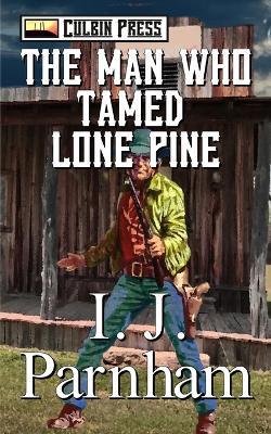 The Man who Tamed Lone Pine - I J Parnham - cover