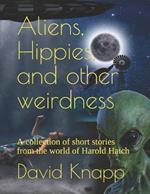 Aliens, Hippies, and other weirdness: A collection of short stories from the world of Harold Hatch