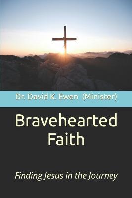 Bravehearted Faith: Finding Jesus in the Journey - David K Ewen - cover