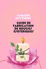 Lumière mystique : Guide de Fabrication de Bougies ésotériques