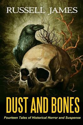 Dust and Bones: Fourteen Tales of Historical Horror and Suspense - Russell James - cover