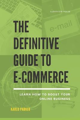 The Definitive Guide to E-commerce: Learn How to Boost Your Online Business - Karlo Parker - cover