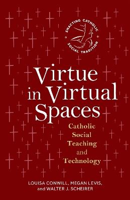 Virtue in Virtual Spaces: Catholic Social Teaching and Technology - Louisa Conwill,Megan Levis,Walter J. Scheirer - cover